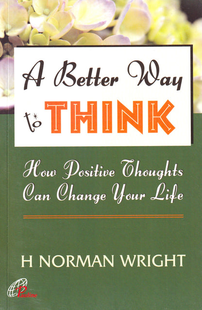 A Better Way to Think - How Positive Thoughts Can Change Your Life (English, Paperback, H Norman Wright)