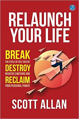 Relaunch Your Life - Break the Cycle of Self Defeat, Destroy Negative Emotions and Reclaim Your Personal Power (English, Paperback, Scott Allan)