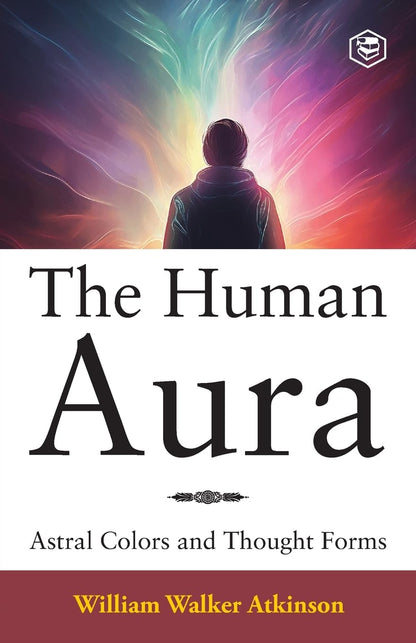 The Human Aura: Astral Colors and Thought Forms (English, Paperback, William Walker Atkinson)