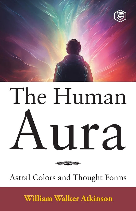 The Human Aura: Astral Colors and Thought Forms (English, Paperback, William Walker Atkinson)