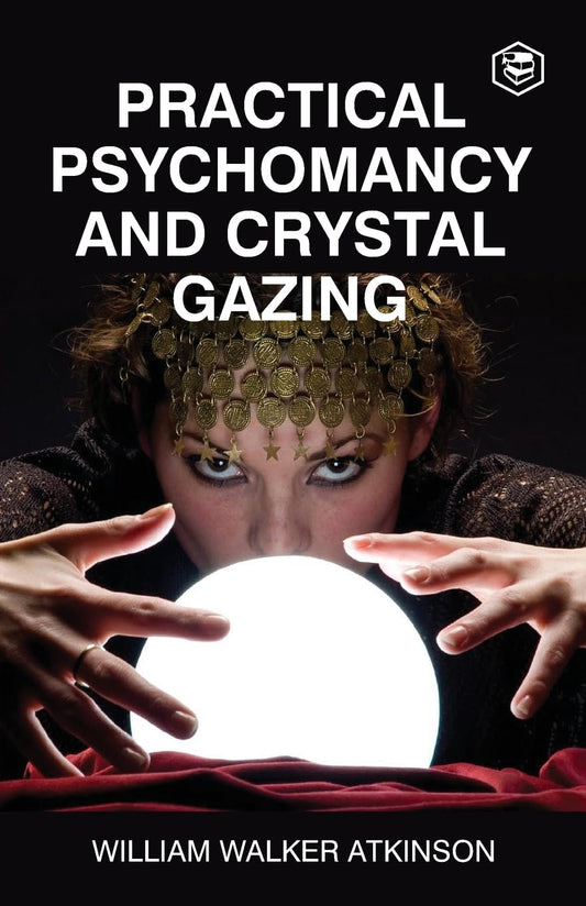Practical Psychomancy And Crystal Gazing (English, Paperback, William Walker Atkinson)